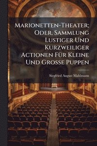 bokomslag Marionetten-Theater; Oder, Sammlung Lustiger Und Kurzweiliger Actionen FÃ1/4r Kleine Und Grosse Puppen