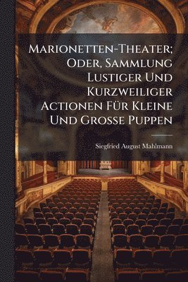 bokomslag Marionetten-Theater; Oder, Sammlung Lustiger Und Kurzweiliger Actionen FÃ1/4r Kleine Und Grosse Puppen