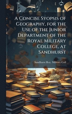 Concise Syopsis of Geography, for the Use of the Junior Department of the Royal Military College, at Sandhurst
