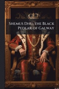 bokomslag Shemus Dhu, the Black Pedlar of Galway