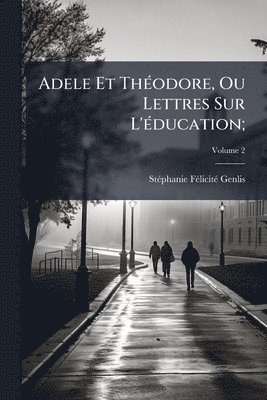bokomslag Adele Et ThÃ(c)odore, Ou Lettres Sur L'Ã(c)ducation;