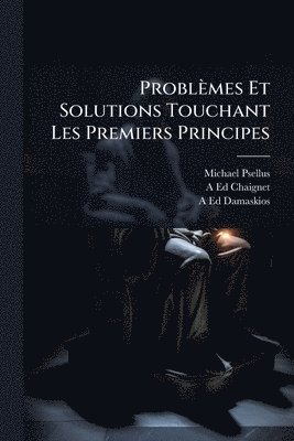 Michael Psellus, A-Ed Chaignet, A-Ed Damaskios - Problèmes Et Solutions Touchant Les Premiers Principes, Häftad