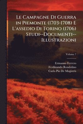 Ermanno Ferrero, Ferdinando Rondolino, Carlo Pio De Magistris - Campagne Di Guerra in Piemonte (1703-1708) E L'assedio Di Torino (1706) Studi--Documenti--Illustrazioni, Häftad