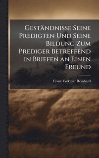 bokomslag Geständnisse Seine Predigten Und Seine Bildung Zum Prediger Betreffend in Briefen an Einen Freund