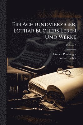 bokomslag Achtundvierziger, Lothar Buchers Leben Und Werke