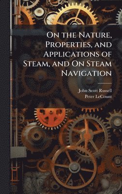 bokomslag On the Nature, Properties, and Applications of Steam, and On Steam Navigation