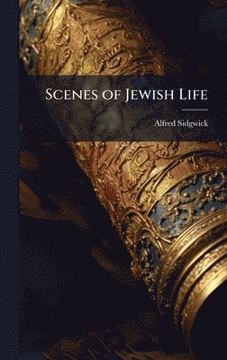 Alfred Sidgwick - Scenes of Jewish Life, Inbunden