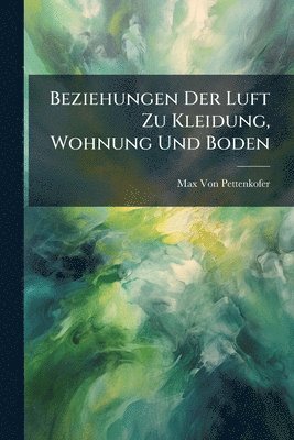 bokomslag Beziehungen Der Luft Zu Kleidung, Wohnung Und Boden