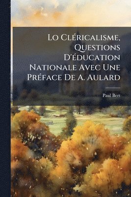 bokomslag Lo ClÃ(c)ricalisme, Questions D'Ã(c)ducation Nationale Avec Une PrÃ(c)face De A. Aulard