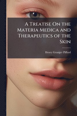Henry Granger Piffard - Treatise On the Materia Medica and Therapeutics of the Skin, Häftad
