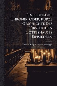 bokomslag Einsiedlische Chronik, Oder, Kurze Geschichte Des FÃ1/4rstlichen Gotteshauses Einsiedeln