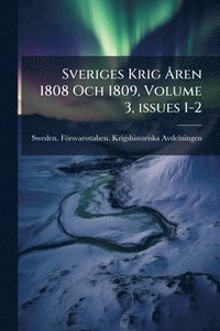 bokomslag Sveriges Krig Ã...ren 1808 Och 1809, Volume 3, issues 1-2