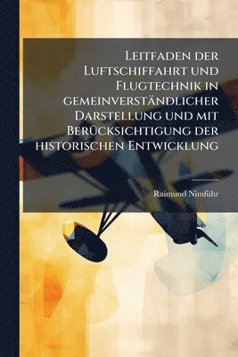 bokomslag Leitfaden der Luftschiffahrt und Flugtechnik in gemeinverständlicher Darstellung und mit BerÃ1/4cksichtigung der historischen Entwicklung