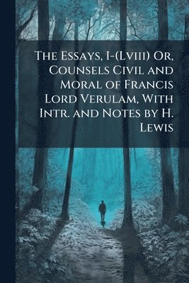 bokomslag Essays, I-(Lviii) Or, Counsels Civil and Moral of Francis Lord Verulam, With Intr. and Notes by H. Lewis