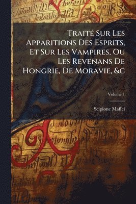 Scipione Maffei - TraitÃ(c) Sur Les Apparitions Des Esprits, Et Sur Les Vampires, Ou Les Revenans De Hongrie, De Moravie, &c, Häftad