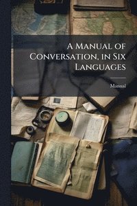 bokomslag A Manual of Conversation, in Six Languages