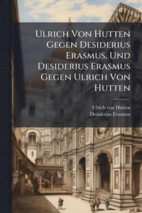 bokomslag Ulrich Von Hutten Gegen Desiderius Erasmus, Und Desiderius Erasmus Gegen Ulrich Von Hutten