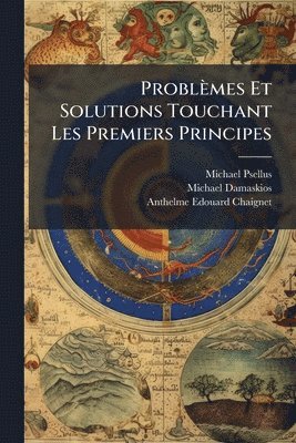 Michael Psellus, Michael Damaskios, Anthelme-Edouard Chaignet - Problèmes Et Solutions Touchant Les Premiers Principes, Häftad