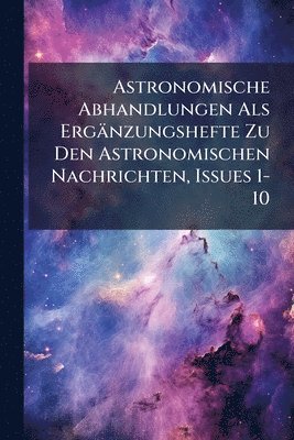 bokomslag Astronomische Abhandlungen Als Ergänzungshefte Zu Den Astronomischen Nachrichten, Issues 1-10