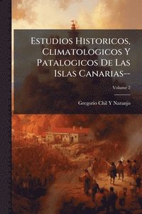 bokomslag Estudios Historicos, Climatologicos Y Patalogicos De Las Islas Canarias--