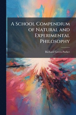 bokomslag School Compendium of Natural and Experimental Philosophy