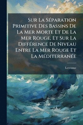 bokomslag Sur La SÃ(c)paration Primitive Des Bassins De La Mer Morte Et De La Mer Rouge, Et Sur La DiffÃ(c)rence De Niveau Entre La Mer Rouge Et La MÃ(c)diterranÃ(c)e