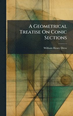 bokomslag A Geometrical Treatise On Conic Sections