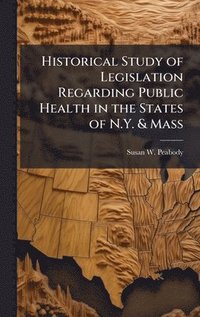 bokomslag Historical Study of Legislation Regarding Public Health in the States of N.Y. & Mass