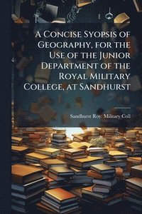 bokomslag Concise Syopsis of Geography, for the Use of the Junior Department of the Royal Military College, at Sandhurst