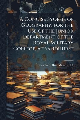 bokomslag Concise Syopsis of Geography, for the Use of the Junior Department of the Royal Military College, at Sandhurst