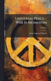 bokomslag Universal Peace--War Is Mesmerism