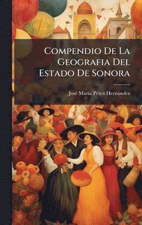 bokomslag Compendio De La Geografia Del Estado De Sonora
