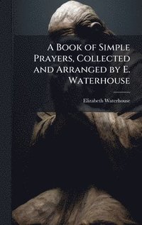 bokomslag A Book of Simple Prayers, Collected and Arranged by E. Waterhouse