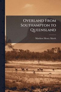 bokomslag Overland From Southampton to Queensland
