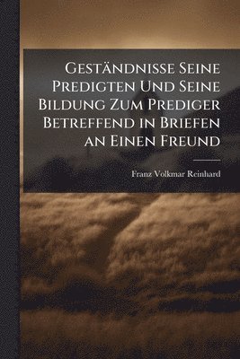bokomslag Geständnisse Seine Predigten Und Seine Bildung Zum Prediger Betreffend in Briefen an Einen Freund