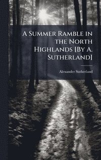 bokomslag Summer Ramble in the North Highlands [By A. Sutherland]