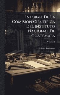 bokomslag Informe De La Comision Cientifica Del Instituto Nacional De Guatemala
