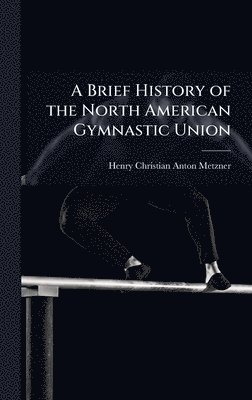 bokomslag Brief History of the North American Gymnastic Union