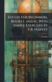 bokomslag Euclid for Beginners, Books I. and Ii., With Simple Exercises by F.B. Harvey