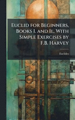 bokomslag Euclid for Beginners, Books I. and Ii., With Simple Exercises by F.B. Harvey