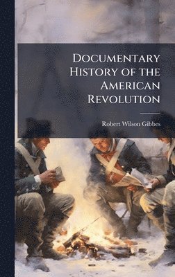 bokomslag Documentary History of the American Revolution
