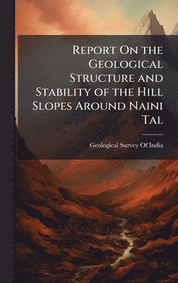 bokomslag Report On the Geological Structure and Stability of the Hill Slopes Around Naini Tal