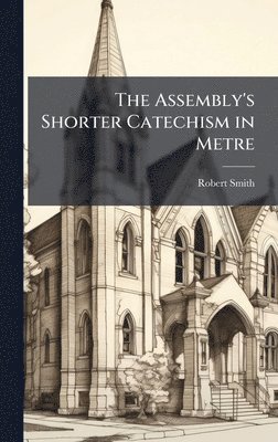 Robert Smith - Assembly's Shorter Catechism in Metre, Inbunden