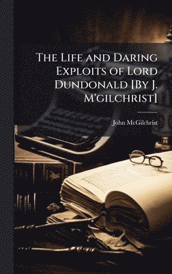 bokomslag Life and Daring Exploits of Lord Dundonald [By J. M'gilchrist]