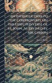 bokomslag Introduction to the Controversy On the Disputed Verse of St. John, As Revived by Mr. Gibbon