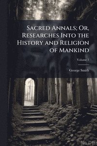 bokomslag Sacred Annals; Or, Researches Into the History and Religion of Mankind