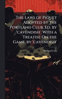 bokomslag Laws of Piquet Adopted by the Portland Club, Ed. by 'cavendish'. With a Treatise On the Game, by 'cavendish'
