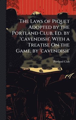 bokomslag Laws of Piquet Adopted by the Portland Club, Ed. by 'cavendish'. With a Treatise On the Game, by 'cavendish'