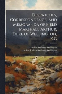 bokomslag Despatches, Correspondence, and Memoranda of Field Marshall Arthur, Duke of Wellington, K.G