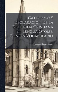 bokomslag Catecismo Y Declaracion De La Doctrina Cristiana En Lengua OtomÃ(c), Con Un Vocabulario